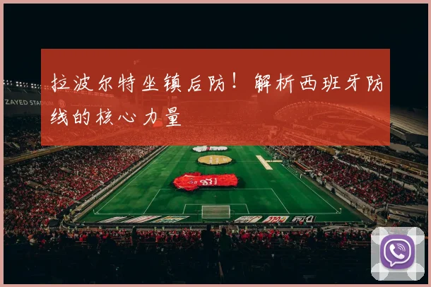 拉波尔特坐镇后防！解析西班牙防线的核心力量