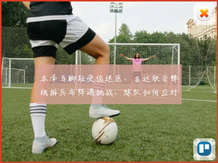 本泽马脚趾受伤送医，吉达联合锋线排兵布阵遇挑战，球队如何应对？